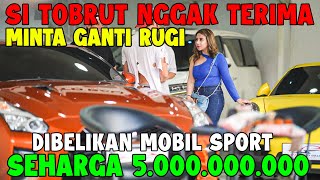 Si Tobrut gak Terima dan Minta Ganti Rugi, Dibelikan Mobil Seharga 5 Millyar