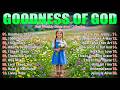 GOODNESS OF GOD ~ Christian Music Worship Songs With Lyrics Hillsong Playlist ~ Praise Worship Songs