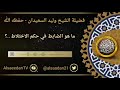 ما هو الضابط في حكم الاختلاط ..؟ .. الشيخ وليد السعيدان