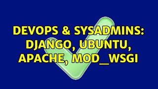 DevOps & SysAdmins: Django, Ubuntu, Apache, mod_wsgi