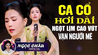 NGỌC CHÂU - Ca Cổ Hơi Dài Ngọt Lịm Cao Vút Vạn Người Mê | Ngọc Châu Ca Cổ Nghe Khoái Suốt Đêm