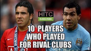 10 Players Who Played For Rival Clubs