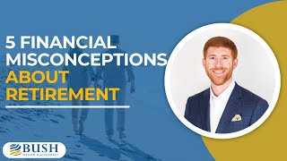 5 Financial Misconceptions About Retirement
