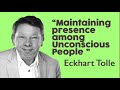 Eckhart Tolle Lessons - “Maintaining presence among UnconsciousPeople