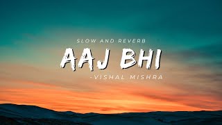 Aaj Bhi - Vishal Mishra ( Slowed & Reverb )