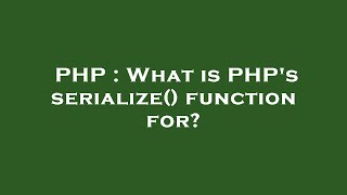PHP : What is PHP's serialize() function for?