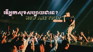 How are you ? តើអ្នកសុខសប្បាយជាទេ? [ Audio Music] Vannda