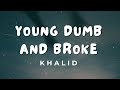 Khalid - Young Dumb  Broke [lyrics]