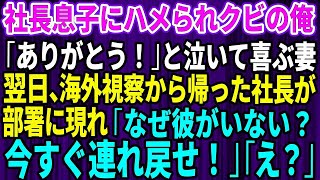 【スカッとする話】社長息子にハメられクビになった俺。「ありがとう！」解雇に泣いて喜ぶ妻。翌日、海外視察帰りの社長が部署に訪れ、社長「なぜ彼がいない！？今すぐ連れ戻せ！」「え？」【修羅場】