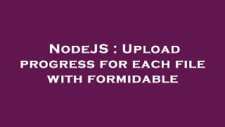 NodeJS : Upload progress for each file with formidable