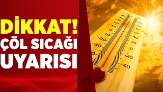 Meteoroloji'den kritik uyarı! Çöl sıcakları geliyor | A Haber