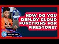 How Do You Deploy Cloud Functions For Firestore? - Cloud Stack Studio