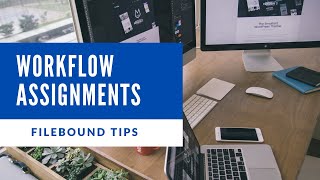 FileBound Tips and Tricks: Workflow Assignment Processing