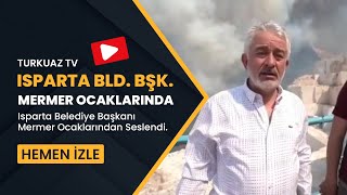 Isparta Belediye Başkanı Mermer Ocaklarından Seslendi