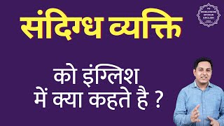 संदिग्ध व्यक्ति को इंग्लिश में क्या कहते हैं | sandigdh vyakti ki English | define sandigdh vyakti