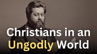 When Christians Live in an Ungodly World - Charles Spurgeon Devotional - \