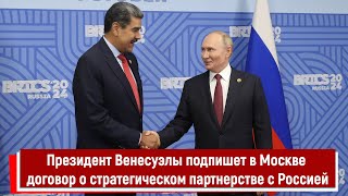 Президент Венесуэлы подпишет в Москве договор о стратегическом партнерстве с Россией