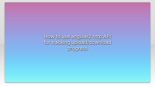 How to use angular2 http API for tracking upload/download progress