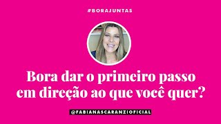 Fabiana Scaranzi: Bora dar o primeiro passo em direção ao que você quer?