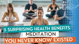 5 Surprising Health Benefits of Meditation You Never Knew Existed