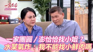 一家團圓／澎恰恰三溫暖找小姐？水某氣炸：我不能找小鮮肉嗎｜娛樂星聞