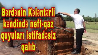 Bərdənin Kələntərli kəndində neft qaz quyuları istifadəsiz qalıb