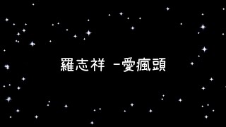 羅志祥  愛瘋頭《歌詞》