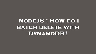NodeJS : How do I batch delete with DynamoDB?