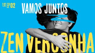 Zen Vergonha Podcast  | Temporada 2 |Ep 2: Vamos juntos