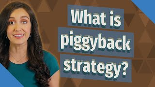 What is piggyback strategy?
