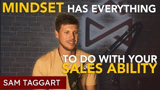 Mindset Has Everything To Do With Your Sales Ability | Sam Taggart