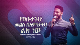 2350- የፀሎታችሁ መልስ በእምነታችሁ ልክ ነው!