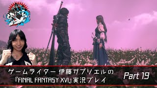 ゲームライター 伊藤ガブリエルの『ファイナルファンタジーXVI』初見でプレイタイム！Part 19【ネタバレ注意！】