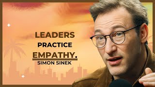 LEADERS PRACTICE EMPATHY. | SIMON SINEK