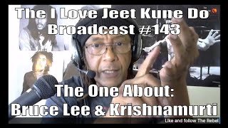 The I Love Jeet Kune Do Broadcast #143 | The One About: Bruce Lee & Krishnamurti, The Change In JKD?