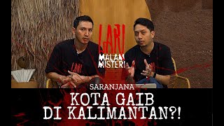 SARANJANA : KOTA GAIB DI KALIMANTAN ?! | LARI MALAM MISTERI