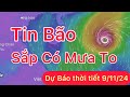 Tin bão mới nhất | Bão Số 7 2024 | Dự báo thời tiết hôm nay ngày mai 9/11 | sắp có mưa to