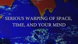 Serious Warping of Space Time and Your Mind