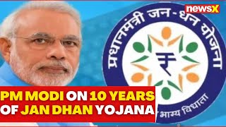 PM Modi On10 Years Of Jan Dhan Yojana | NewsX