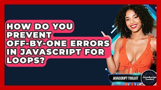 How Do You Prevent Off-by-one Errors In JavaScript For Loops? - JavaScript Toolkit