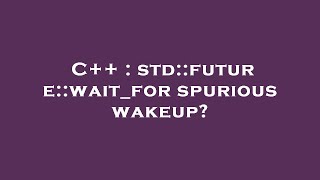 C++ : std::future::wait_for spurious wakeup?