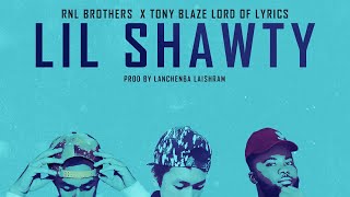 RnL Brothers \u0026 Tony Blaze Lord of Lyrics - Lil Shawty (prod.by Lanchenba Laishram)