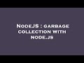 NodeJS : garbage collection with node.js