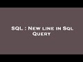 SQL : New line in Sql Query