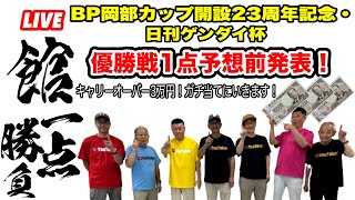 館一点勝負【BP岡部カップ開設２３周年記念・日刊ゲンダイ杯】優勝戦1点予想前発表！