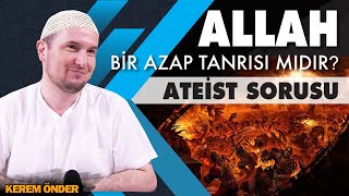 Allah, bir azap tanrısı mı? - Ateist sorusu / Kerem Önder