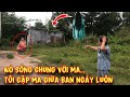 “Vợ Bỏ” Thanh Niên sống chung với MA trên mãnh đất của Quỷ Dữ ai đi qua cũng Nổi Óc Cục