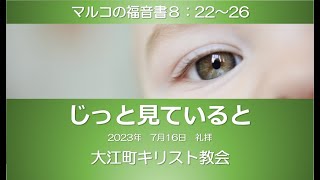 じっと見ていると　大江町キリスト教会 2023/7/16　礼拝