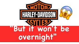Harley-Davidson, "But it won't be overnight"