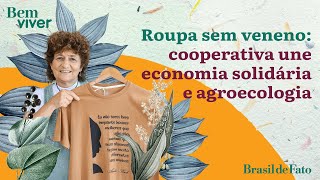 Roupa sem veneno: cooperativa une economia solidária e agroecologia | Bem Viver